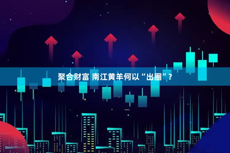 聚合财富 南江黄羊何以“出圈”?