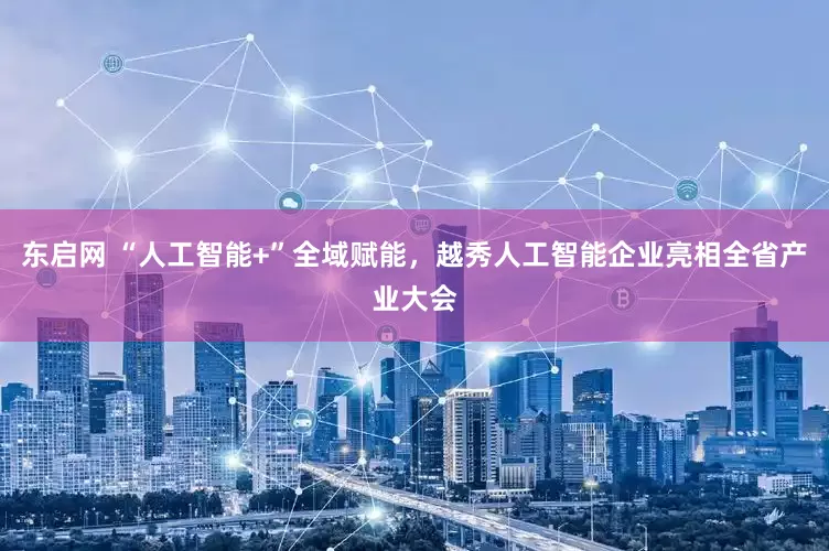 东启网 “人工智能+”全域赋能，越秀人工智能企业亮相全省产业大会